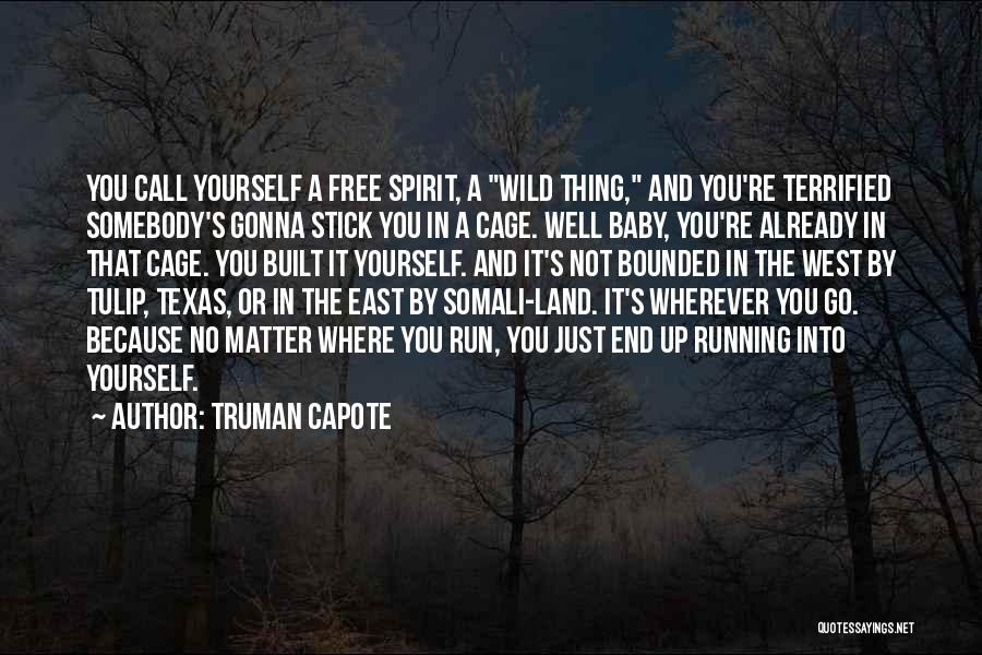 Truman Capote Quotes: You Call Yourself A Free Spirit, A Wild Thing, And You're Terrified Somebody's Gonna Stick You In A Cage. Well