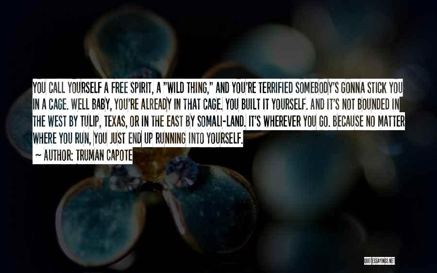 Truman Capote Quotes: You Call Yourself A Free Spirit, A Wild Thing, And You're Terrified Somebody's Gonna Stick You In A Cage. Well