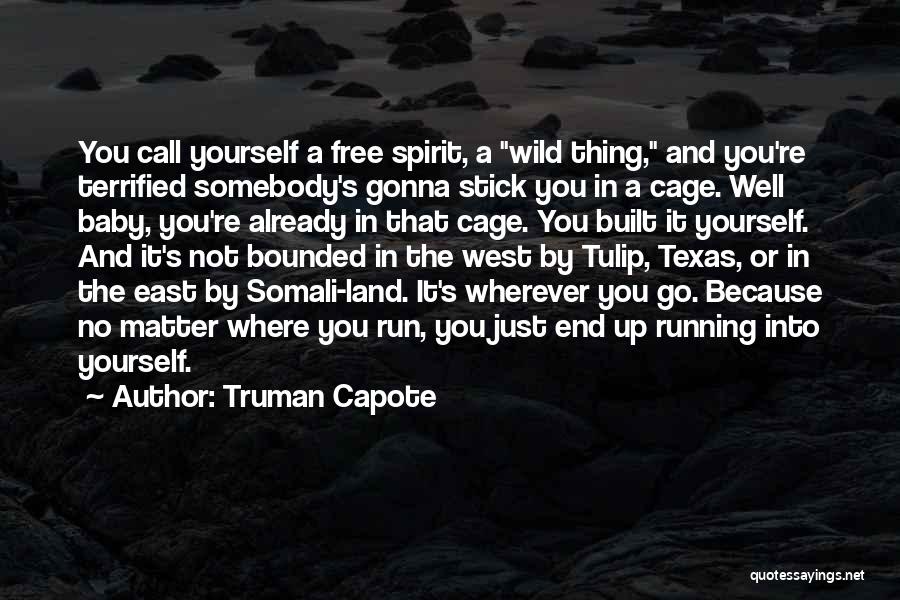 Truman Capote Quotes: You Call Yourself A Free Spirit, A Wild Thing, And You're Terrified Somebody's Gonna Stick You In A Cage. Well