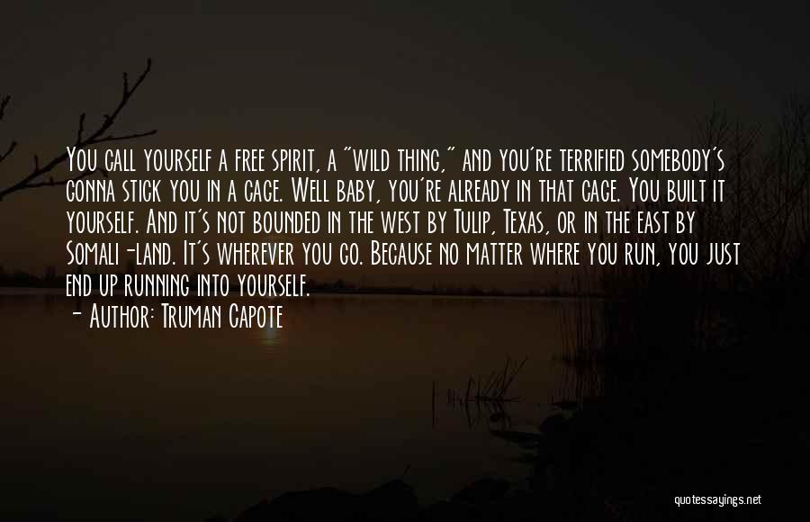 Truman Capote Quotes: You Call Yourself A Free Spirit, A Wild Thing, And You're Terrified Somebody's Gonna Stick You In A Cage. Well