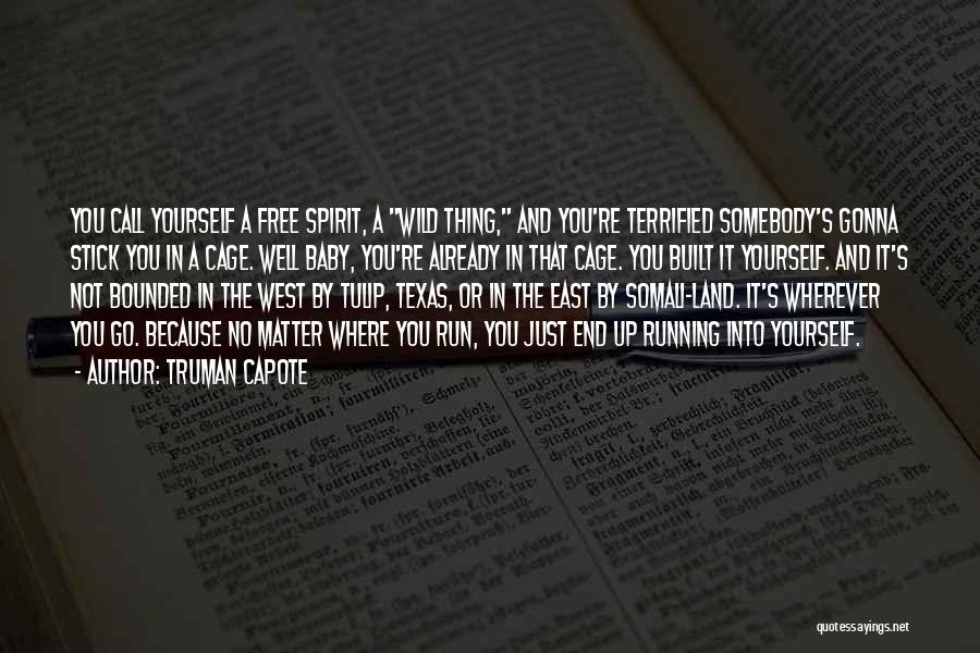 Truman Capote Quotes: You Call Yourself A Free Spirit, A Wild Thing, And You're Terrified Somebody's Gonna Stick You In A Cage. Well