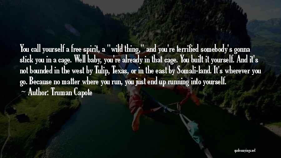 Truman Capote Quotes: You Call Yourself A Free Spirit, A Wild Thing, And You're Terrified Somebody's Gonna Stick You In A Cage. Well