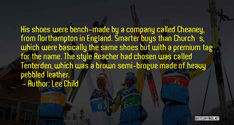 Lee Child Quotes: His Shoes Were Bench-made By A Company Called Cheaney, From Northampton In England. Smarter Buys Than Church's, Which Were Basically