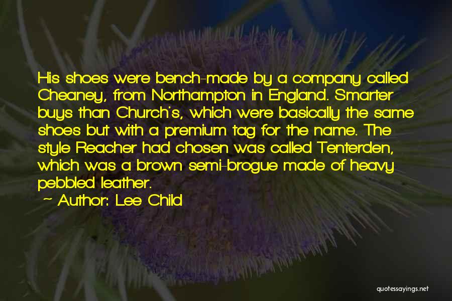 Lee Child Quotes: His Shoes Were Bench-made By A Company Called Cheaney, From Northampton In England. Smarter Buys Than Church's, Which Were Basically