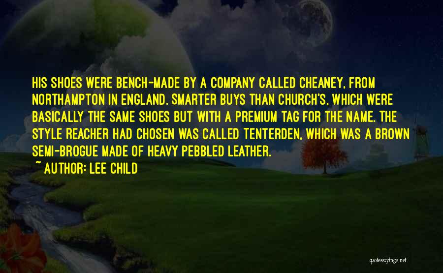 Lee Child Quotes: His Shoes Were Bench-made By A Company Called Cheaney, From Northampton In England. Smarter Buys Than Church's, Which Were Basically
