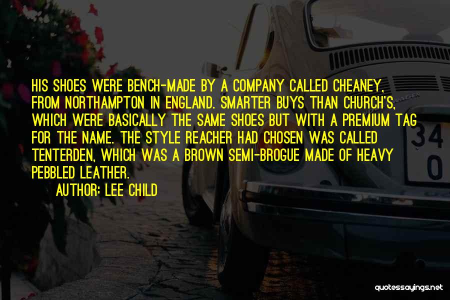 Lee Child Quotes: His Shoes Were Bench-made By A Company Called Cheaney, From Northampton In England. Smarter Buys Than Church's, Which Were Basically