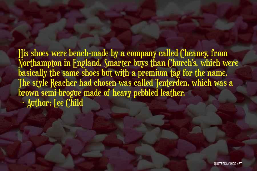 Lee Child Quotes: His Shoes Were Bench-made By A Company Called Cheaney, From Northampton In England. Smarter Buys Than Church's, Which Were Basically