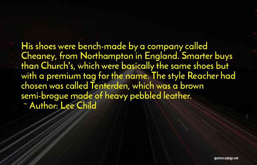 Lee Child Quotes: His Shoes Were Bench-made By A Company Called Cheaney, From Northampton In England. Smarter Buys Than Church's, Which Were Basically