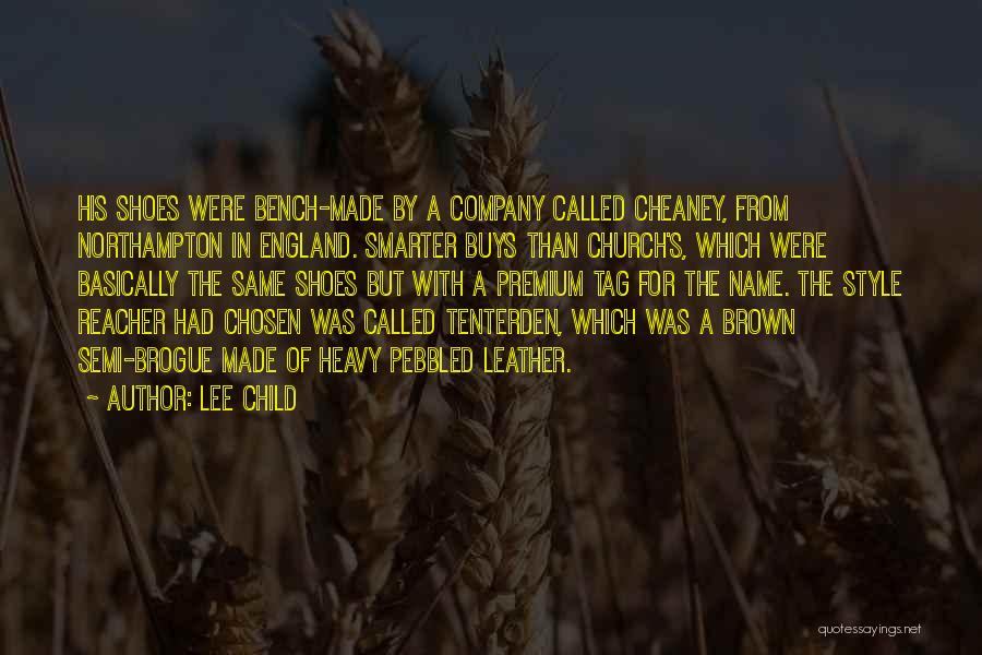 Lee Child Quotes: His Shoes Were Bench-made By A Company Called Cheaney, From Northampton In England. Smarter Buys Than Church's, Which Were Basically
