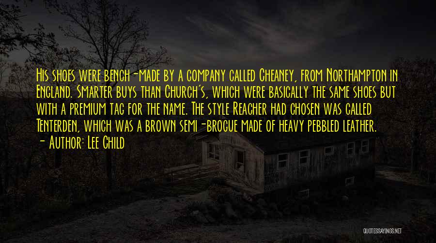 Lee Child Quotes: His Shoes Were Bench-made By A Company Called Cheaney, From Northampton In England. Smarter Buys Than Church's, Which Were Basically