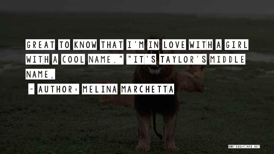 Melina Marchetta Quotes: Great To Know That I'm In Love With A Girl With A Cool Name. It's Taylor's Middle Name,