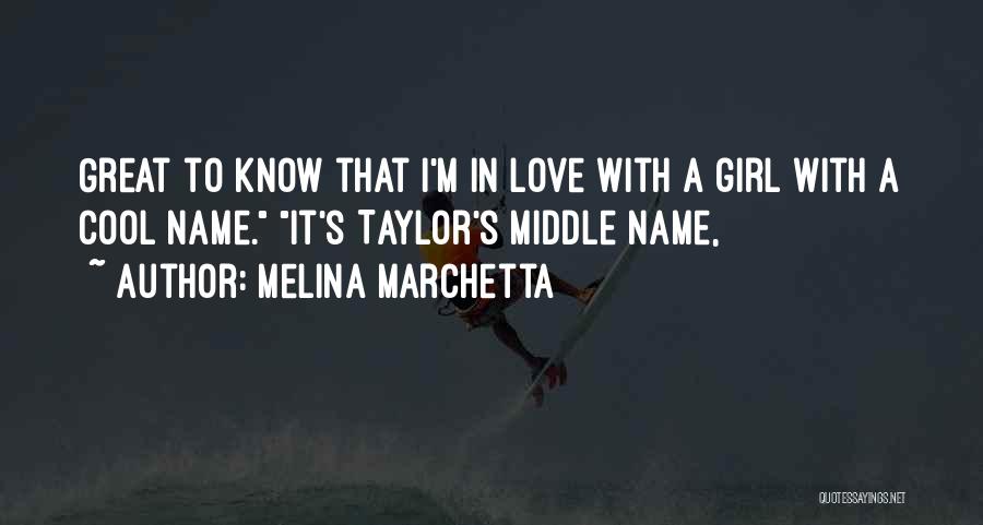 Melina Marchetta Quotes: Great To Know That I'm In Love With A Girl With A Cool Name. It's Taylor's Middle Name,