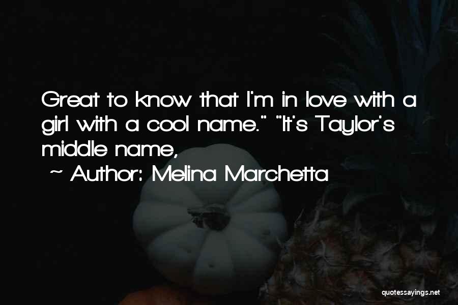 Melina Marchetta Quotes: Great To Know That I'm In Love With A Girl With A Cool Name. It's Taylor's Middle Name,