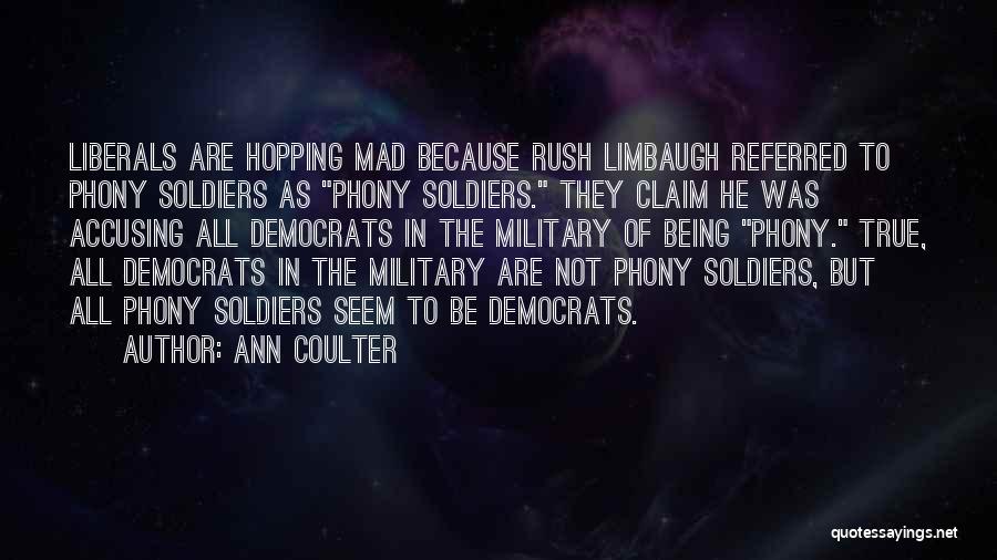 Ann Coulter Quotes: Liberals Are Hopping Mad Because Rush Limbaugh Referred To Phony Soldiers As Phony Soldiers. They Claim He Was Accusing All