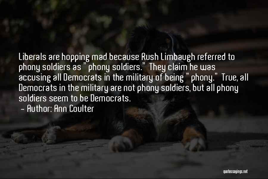 Ann Coulter Quotes: Liberals Are Hopping Mad Because Rush Limbaugh Referred To Phony Soldiers As Phony Soldiers. They Claim He Was Accusing All