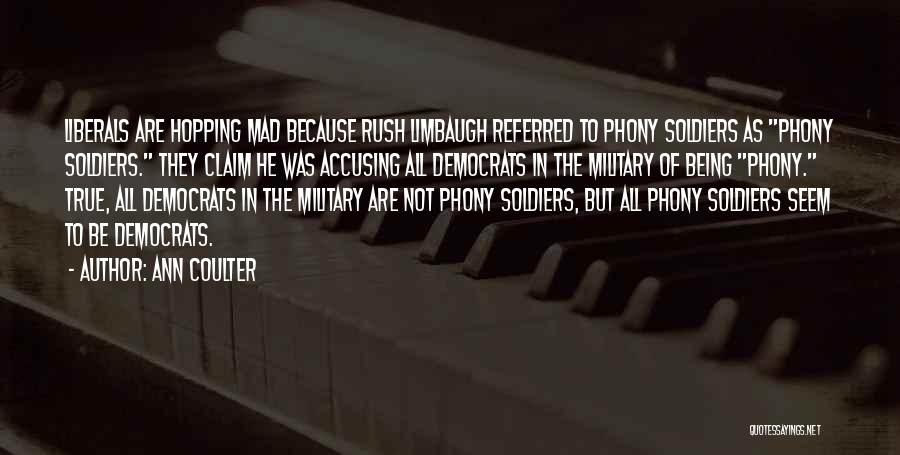 Ann Coulter Quotes: Liberals Are Hopping Mad Because Rush Limbaugh Referred To Phony Soldiers As Phony Soldiers. They Claim He Was Accusing All