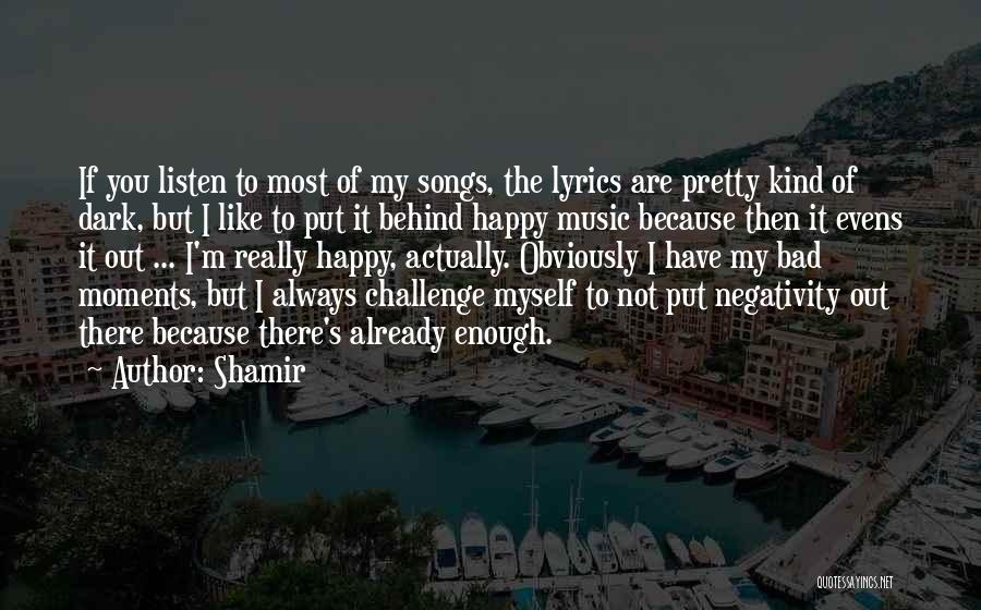 Shamir Quotes: If You Listen To Most Of My Songs, The Lyrics Are Pretty Kind Of Dark, But I Like To Put