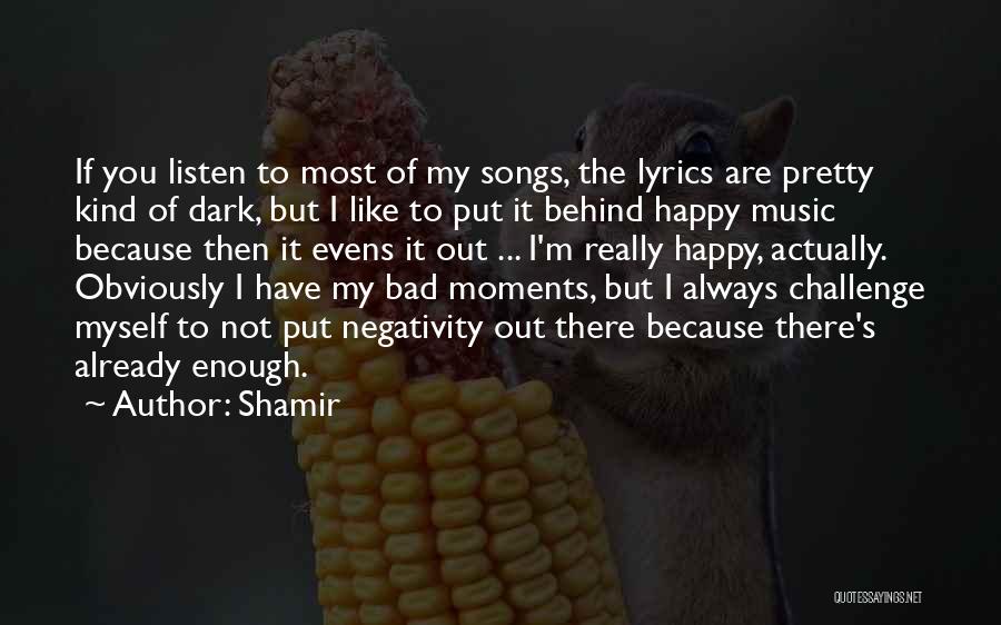 Shamir Quotes: If You Listen To Most Of My Songs, The Lyrics Are Pretty Kind Of Dark, But I Like To Put