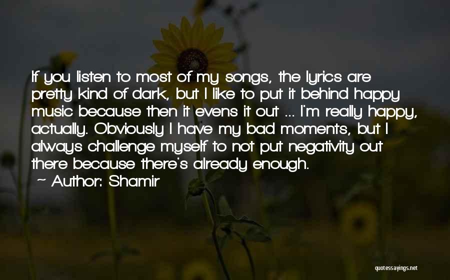 Shamir Quotes: If You Listen To Most Of My Songs, The Lyrics Are Pretty Kind Of Dark, But I Like To Put