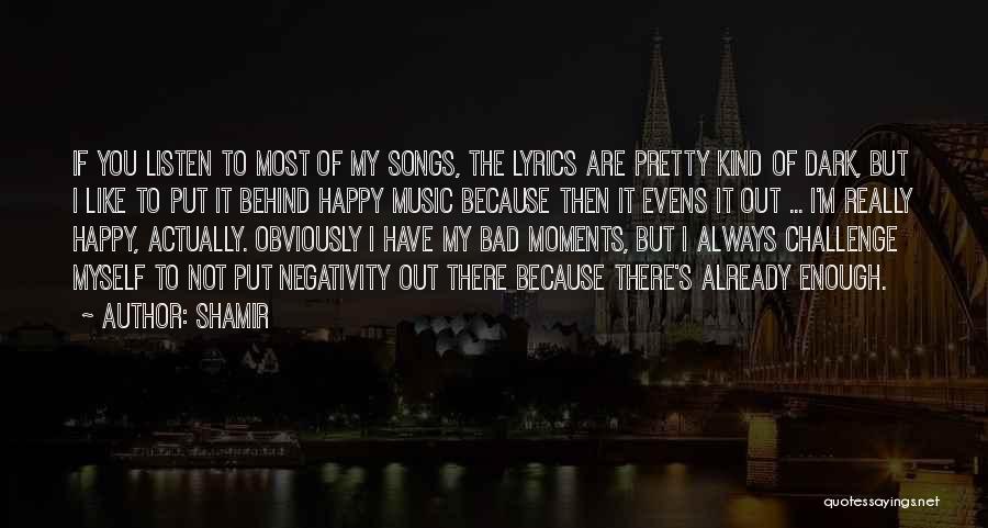 Shamir Quotes: If You Listen To Most Of My Songs, The Lyrics Are Pretty Kind Of Dark, But I Like To Put