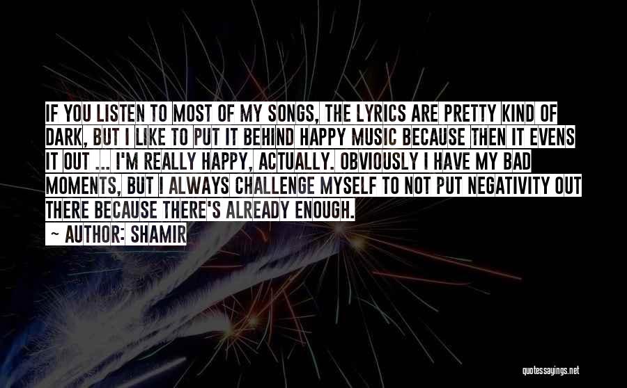 Shamir Quotes: If You Listen To Most Of My Songs, The Lyrics Are Pretty Kind Of Dark, But I Like To Put
