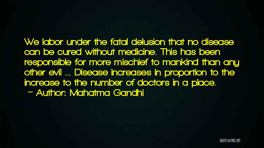 Mahatma Gandhi Quotes: We Labor Under The Fatal Delusion That No Disease Can Be Cured Without Medicine. This Has Been Responsible For More