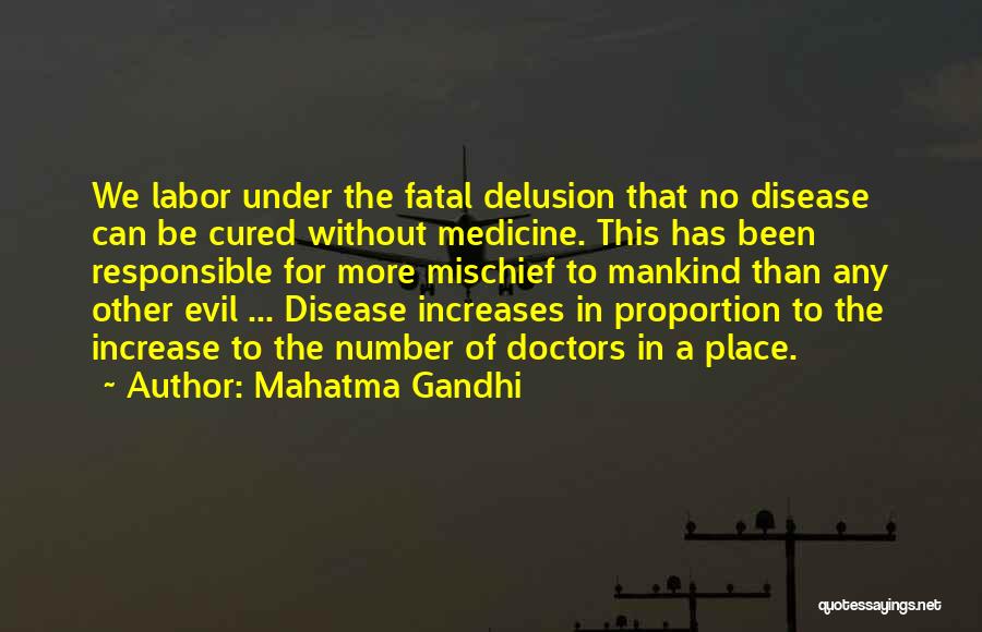 Mahatma Gandhi Quotes: We Labor Under The Fatal Delusion That No Disease Can Be Cured Without Medicine. This Has Been Responsible For More