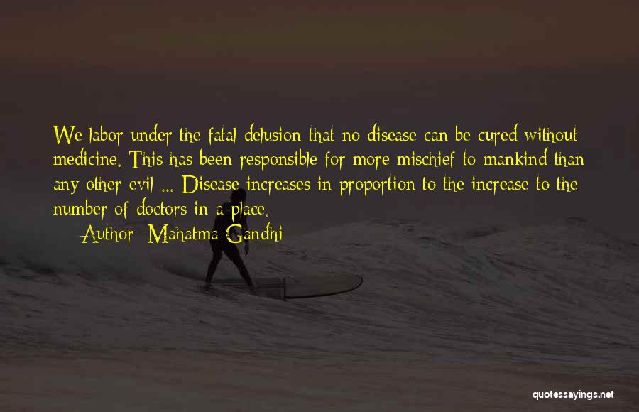 Mahatma Gandhi Quotes: We Labor Under The Fatal Delusion That No Disease Can Be Cured Without Medicine. This Has Been Responsible For More