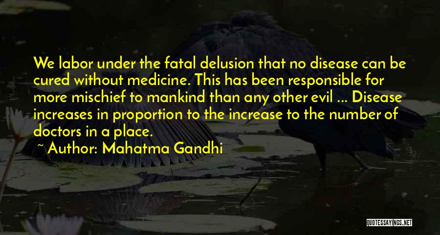 Mahatma Gandhi Quotes: We Labor Under The Fatal Delusion That No Disease Can Be Cured Without Medicine. This Has Been Responsible For More