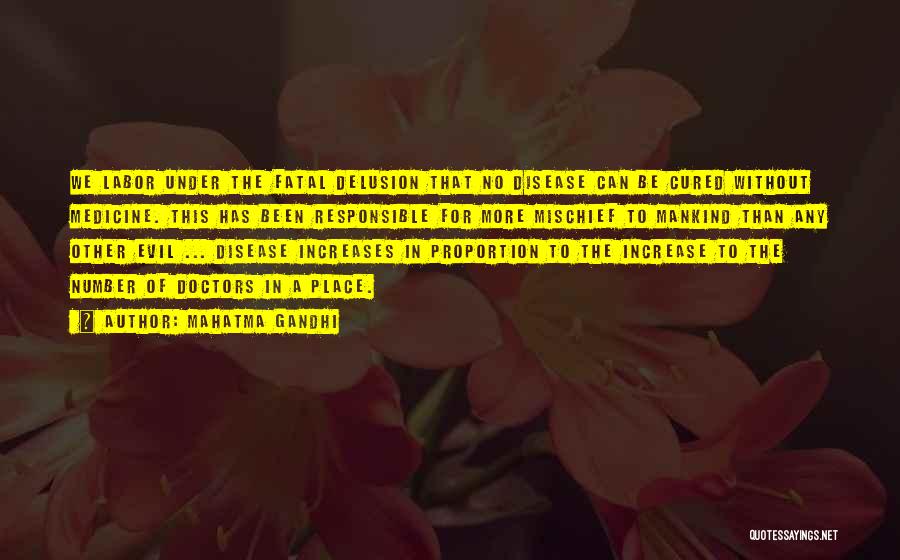 Mahatma Gandhi Quotes: We Labor Under The Fatal Delusion That No Disease Can Be Cured Without Medicine. This Has Been Responsible For More