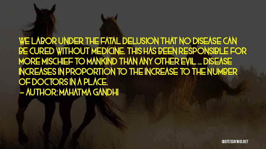 Mahatma Gandhi Quotes: We Labor Under The Fatal Delusion That No Disease Can Be Cured Without Medicine. This Has Been Responsible For More