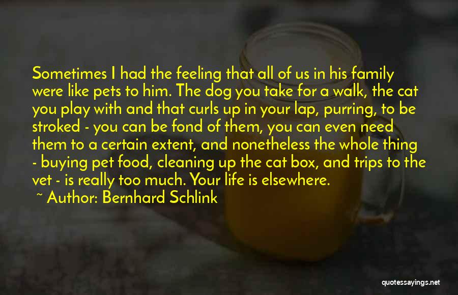 Bernhard Schlink Quotes: Sometimes I Had The Feeling That All Of Us In His Family Were Like Pets To Him. The Dog You