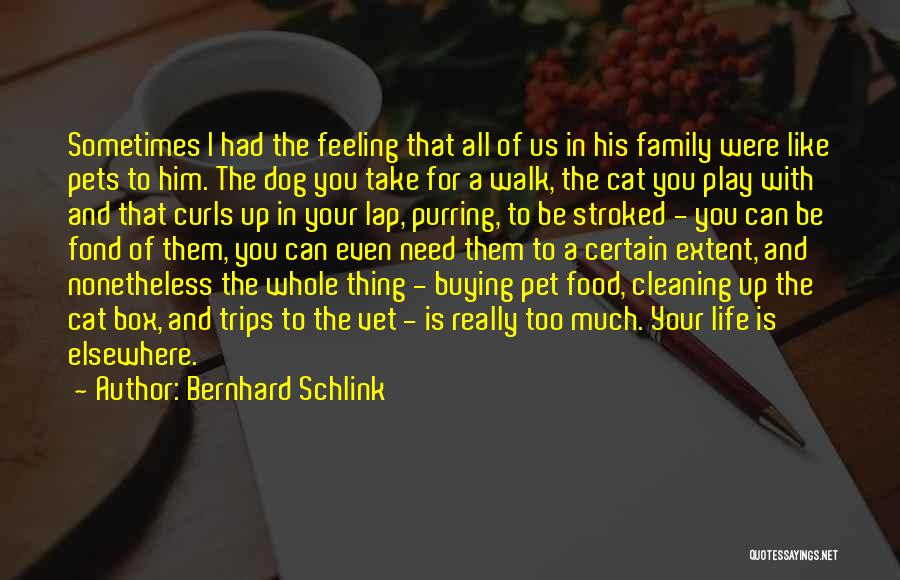 Bernhard Schlink Quotes: Sometimes I Had The Feeling That All Of Us In His Family Were Like Pets To Him. The Dog You