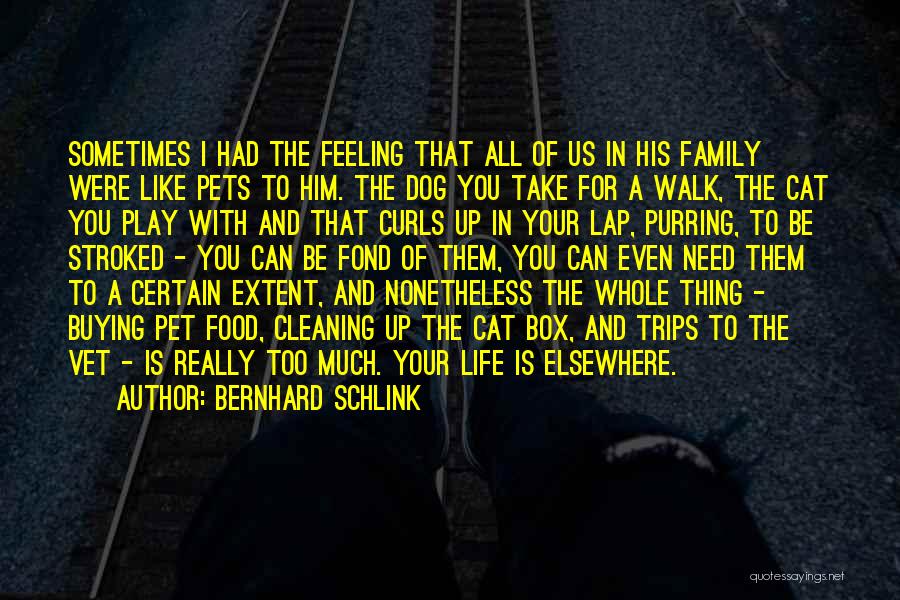 Bernhard Schlink Quotes: Sometimes I Had The Feeling That All Of Us In His Family Were Like Pets To Him. The Dog You