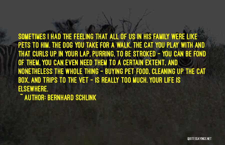 Bernhard Schlink Quotes: Sometimes I Had The Feeling That All Of Us In His Family Were Like Pets To Him. The Dog You