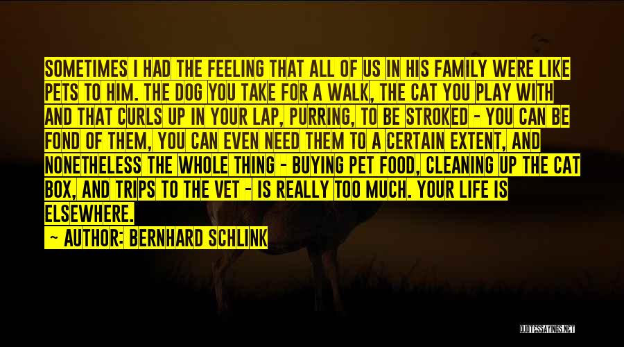 Bernhard Schlink Quotes: Sometimes I Had The Feeling That All Of Us In His Family Were Like Pets To Him. The Dog You