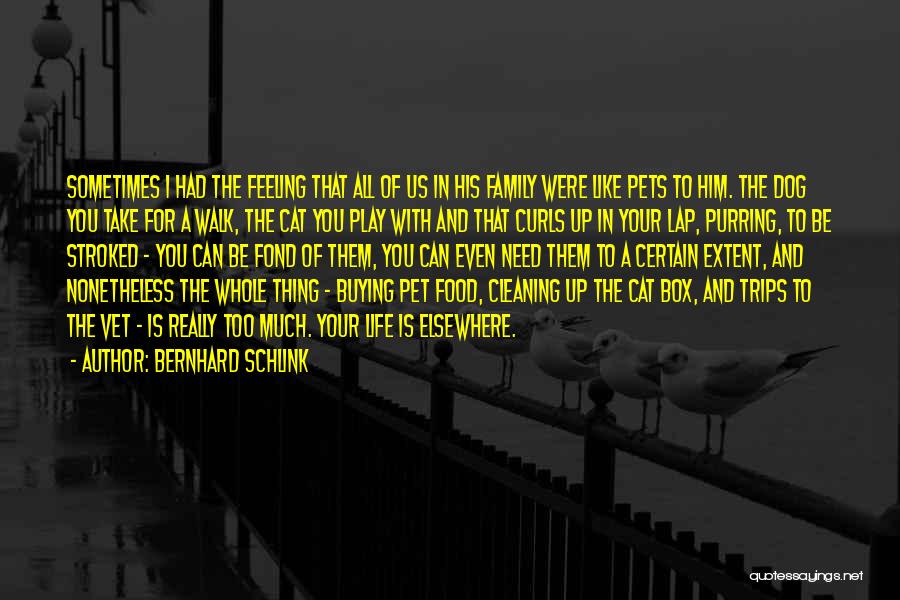 Bernhard Schlink Quotes: Sometimes I Had The Feeling That All Of Us In His Family Were Like Pets To Him. The Dog You