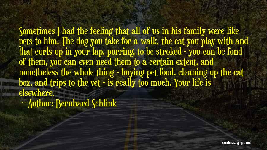 Bernhard Schlink Quotes: Sometimes I Had The Feeling That All Of Us In His Family Were Like Pets To Him. The Dog You