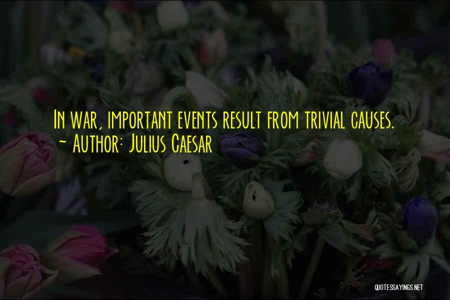 Julius Caesar Quotes: In War, Important Events Result From Trivial Causes.