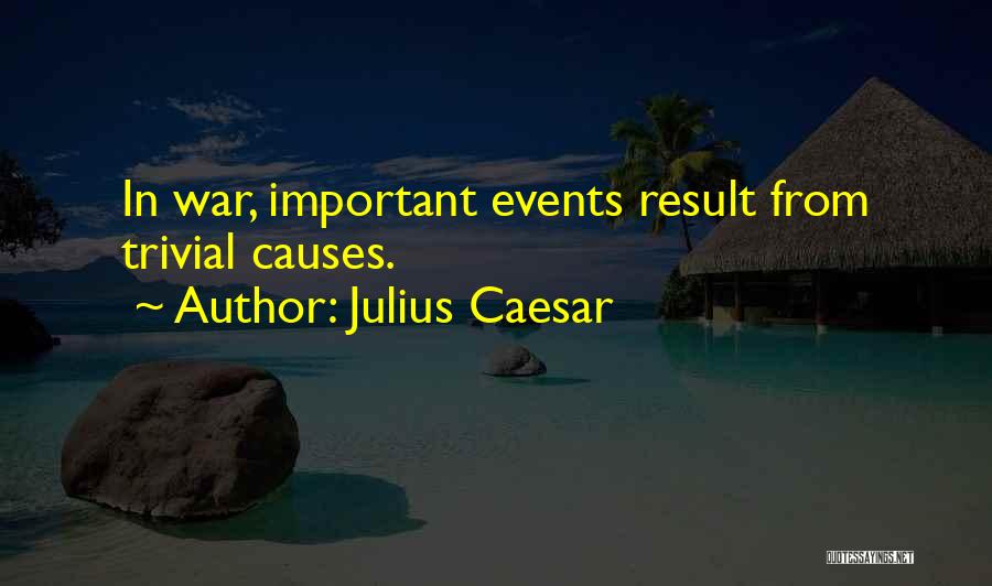 Julius Caesar Quotes: In War, Important Events Result From Trivial Causes.