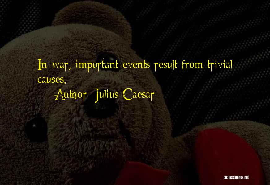 Julius Caesar Quotes: In War, Important Events Result From Trivial Causes.