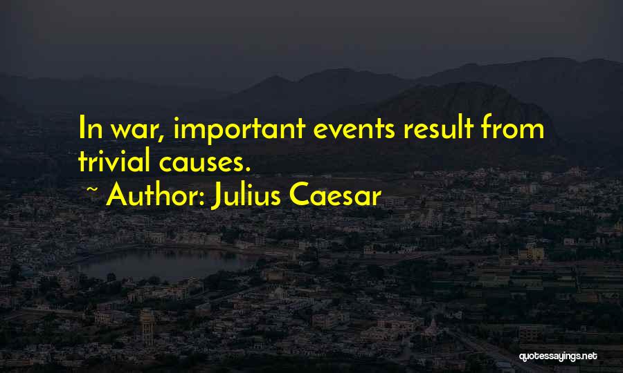 Julius Caesar Quotes: In War, Important Events Result From Trivial Causes.