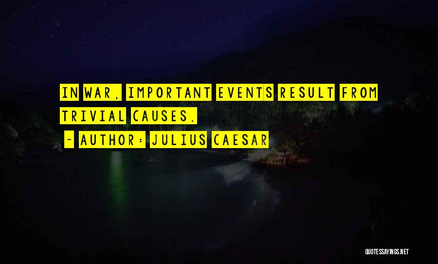Julius Caesar Quotes: In War, Important Events Result From Trivial Causes.
