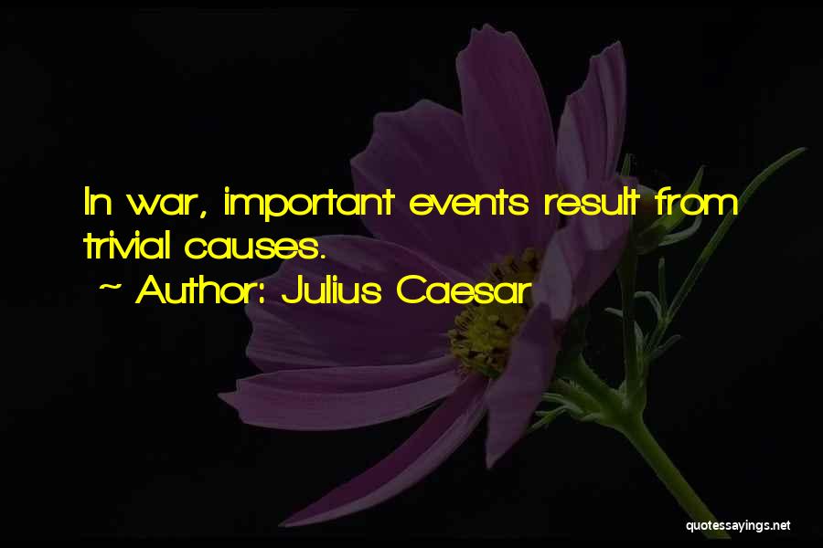 Julius Caesar Quotes: In War, Important Events Result From Trivial Causes.