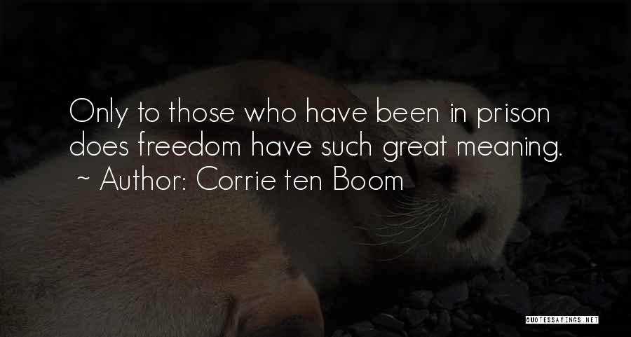 Corrie Ten Boom Quotes: Only To Those Who Have Been In Prison Does Freedom Have Such Great Meaning.