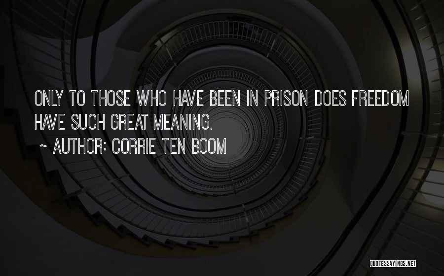 Corrie Ten Boom Quotes: Only To Those Who Have Been In Prison Does Freedom Have Such Great Meaning.