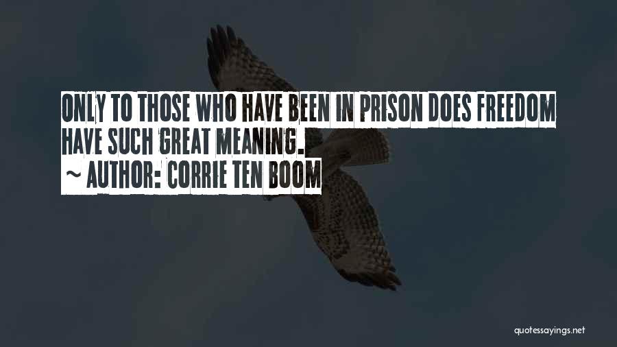 Corrie Ten Boom Quotes: Only To Those Who Have Been In Prison Does Freedom Have Such Great Meaning.