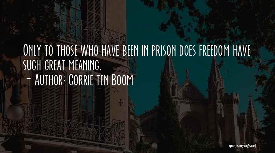 Corrie Ten Boom Quotes: Only To Those Who Have Been In Prison Does Freedom Have Such Great Meaning.