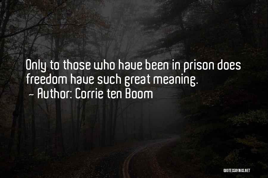 Corrie Ten Boom Quotes: Only To Those Who Have Been In Prison Does Freedom Have Such Great Meaning.