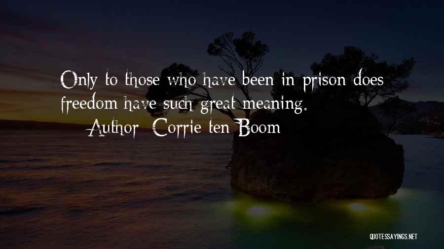 Corrie Ten Boom Quotes: Only To Those Who Have Been In Prison Does Freedom Have Such Great Meaning.